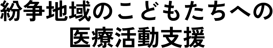 紛争地域のこどもたちへの医療活動支援